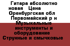 Гитара абсолютно новая › Цена ­ 4 000 - Оренбургская обл., Первомайский р-н Музыкальные инструменты и оборудование » Струнные и смычковые   